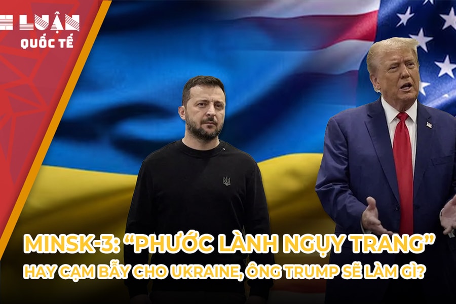 Minsk-3: 'Phước lành ngụy trang' hay cạm bẫy cho Ukraine?