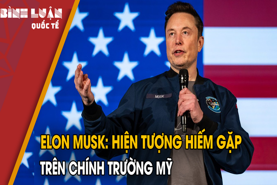 Elon Musk: Hiện tượng hiếm gặp trên chính trường Mỹ