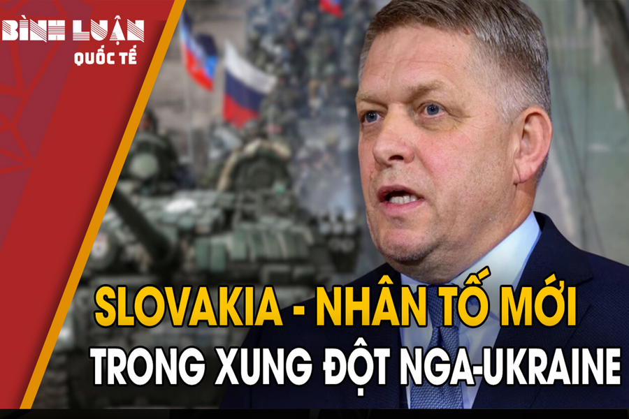 Slovakia - Nhân tố mới trong xung đột Nga-Ukraine