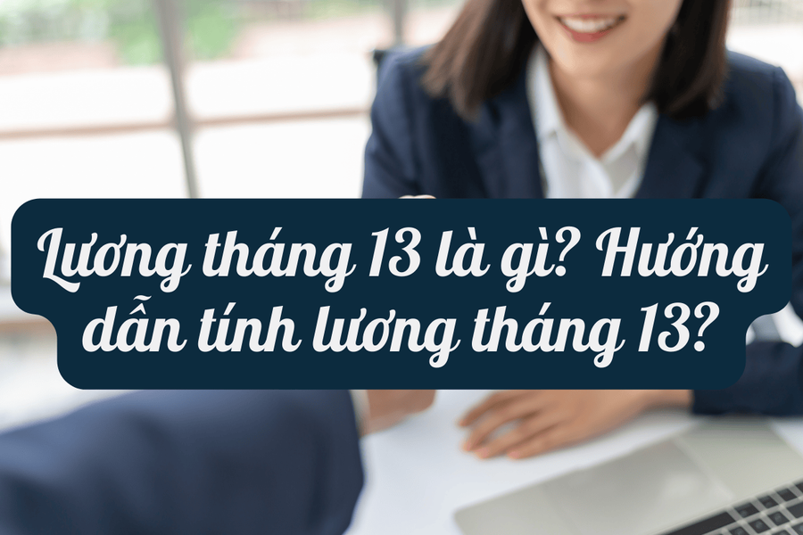 Lương tháng 13 là gì? Hướng dẫn tính lương tháng 13
