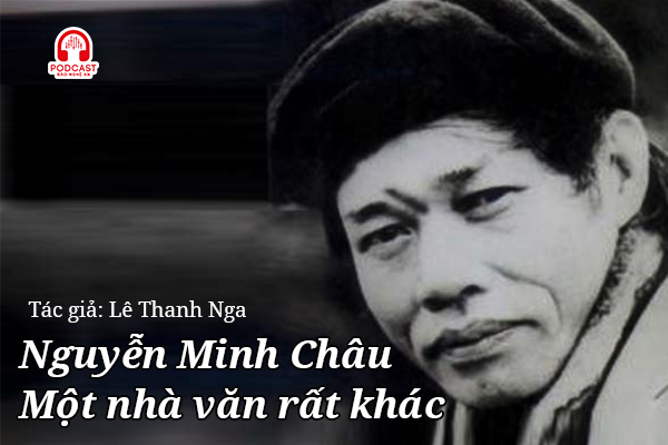 Podcast: Nguyễn Minh Châu - Một nhà văn rất khác