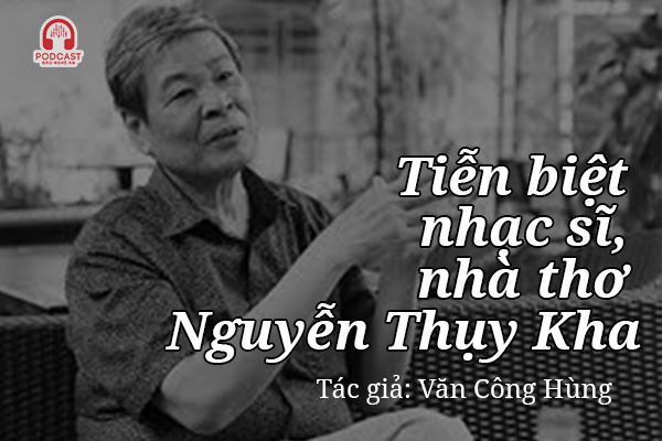 Podcast: Tiễn biệt nhạc sĩ, nhà thơ Nguyễn Thụy Kha