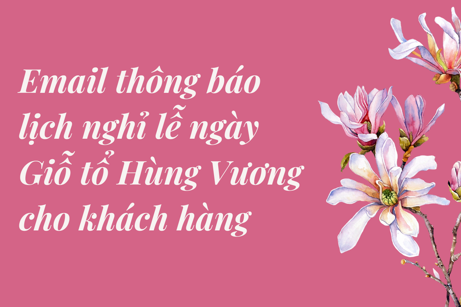 Mẫu email thông báo lịch nghỉ lễ ngày Giỗ tổ Hùng Vương cho khách hàng