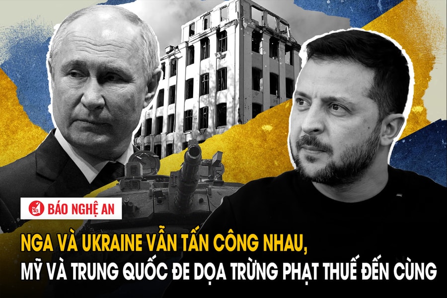 Nga và Ukraine vẫn tấn công nhau, Mỹ và Trung Quốc đe dọa trừng phạt thuế đến cùng