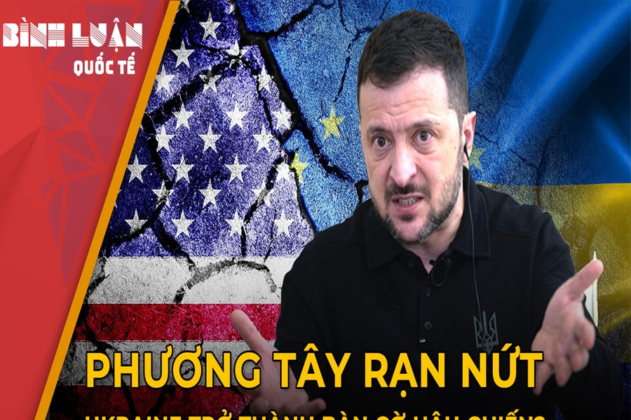 Phương Tây rạn nứt: Ukraine trở thành bàn cờ hậu chiến?