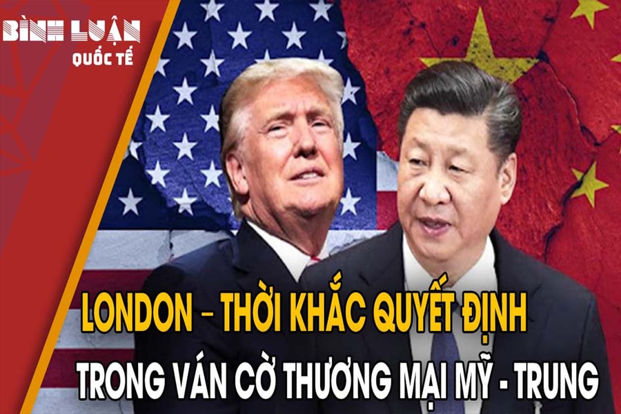 London – thời khắc quyết định trong ván cờ thương mại Mỹ - Trung