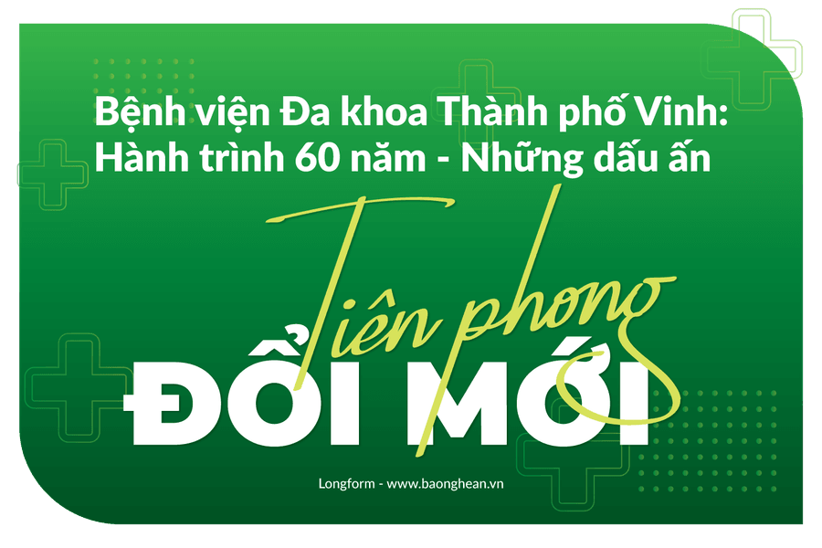 Bệnh viện Đa khoa TP Vinh: Hành trình 60 năm - Những dấu ấn tiên phong đổi mới