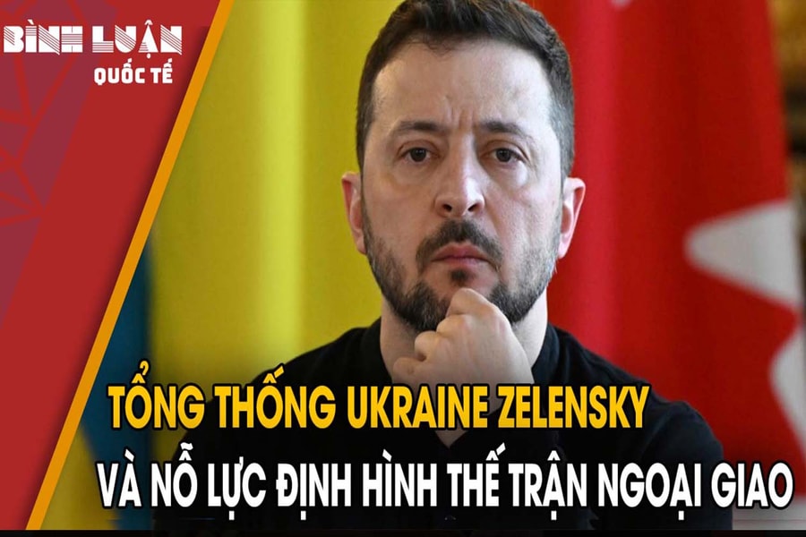 Tổng thống Ukraine Zelensky và nỗ lực định hình thế trận ngoại giao