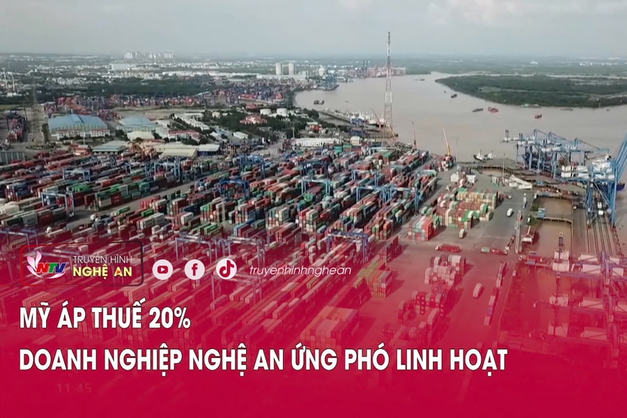 Mỹ áp thuế 20%, doanh nghiệp Nghệ An ứng phó linh hoạt