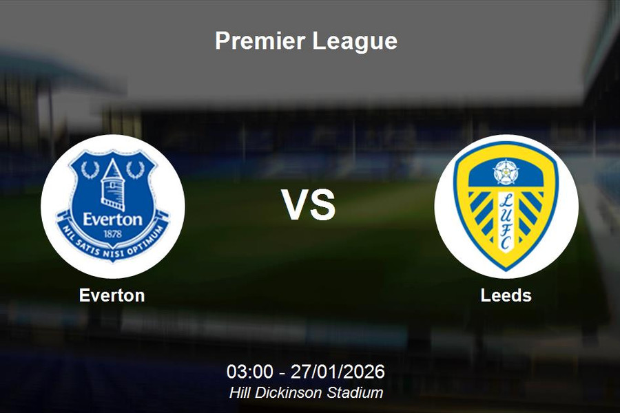 Nhận định Everton vs Leeds - Premier League: Quyết chiến tại Hill Dickinson Stadium