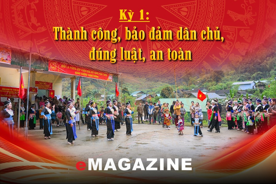 Dấu ấn đổi mới và niềm tin cử tri Kỳ 1: Thành công, bảo đảm dân chủ, đúng luật, an toàn