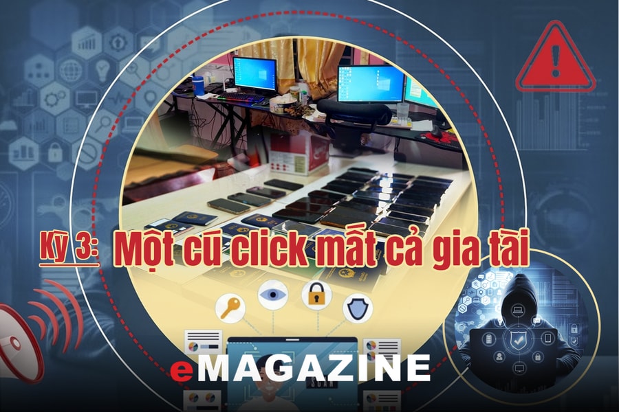 Tội phạm công nghệ cao - Những cái bẫy vô hình trên không gian mạng: Kỳ 3: Một cú click mất cả gia tài