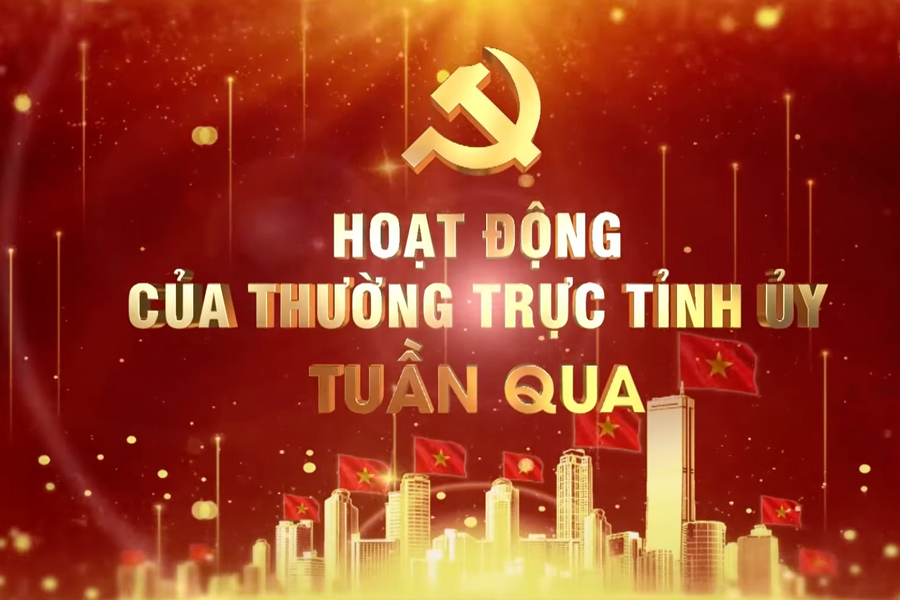 Hoạt động nổi bật của Thường trực Tỉnh ủy tuần qua