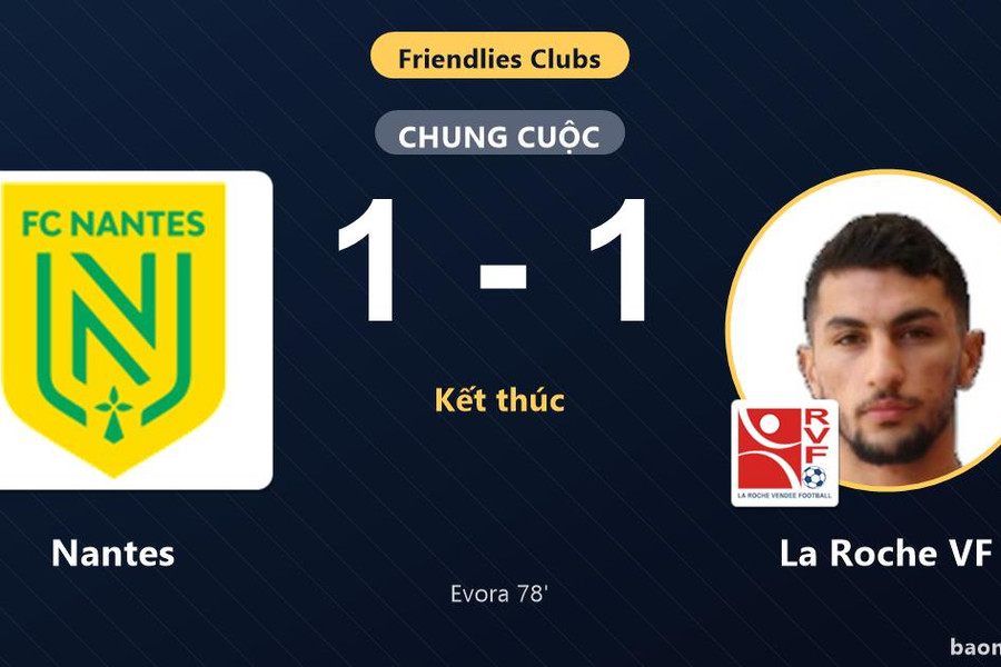 Nantes thoát thua, La Roche VF đánh rơi chiến thắng ở Club Friendlies