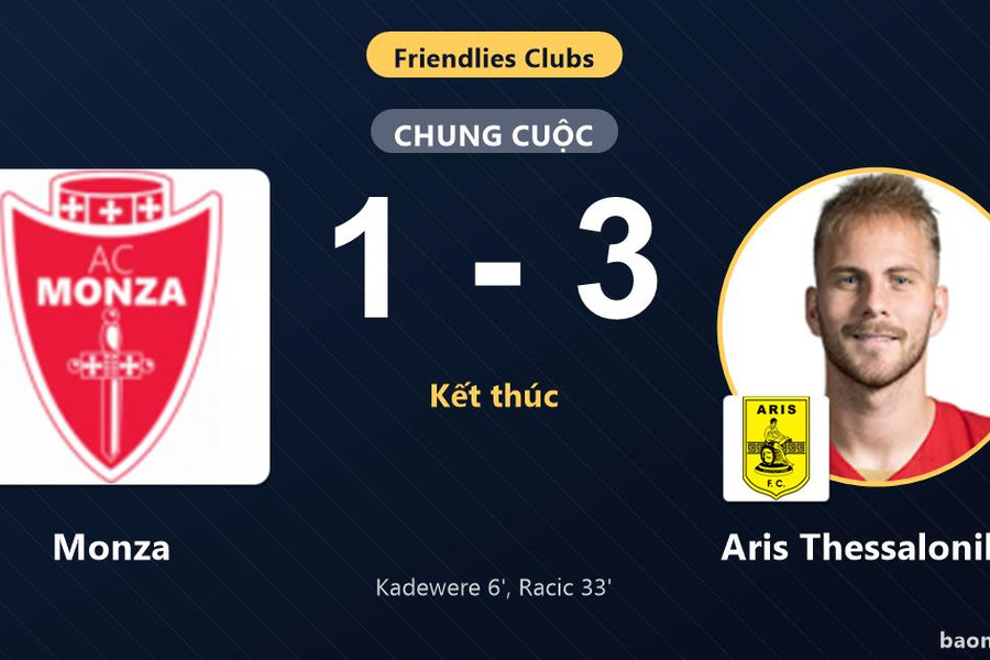 Aris Thessalonikis thắng đậm, Monza chỉ kịp rút ngắn ở Club Friendlies