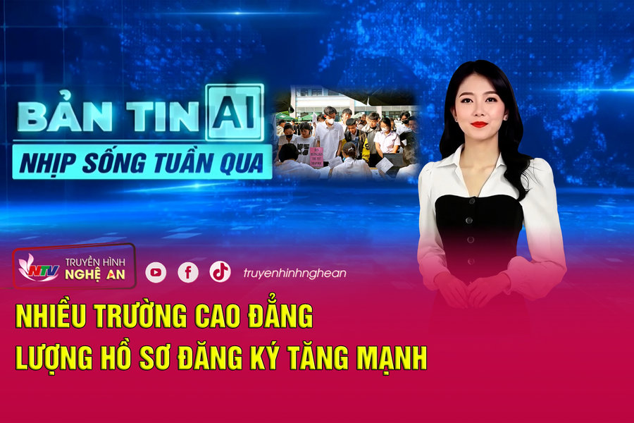 Bản tin AI - Nhịp sống tuần qua: Nhiều trường cao đẳng có lượng hồ sơ đăng ký tăng mạnh