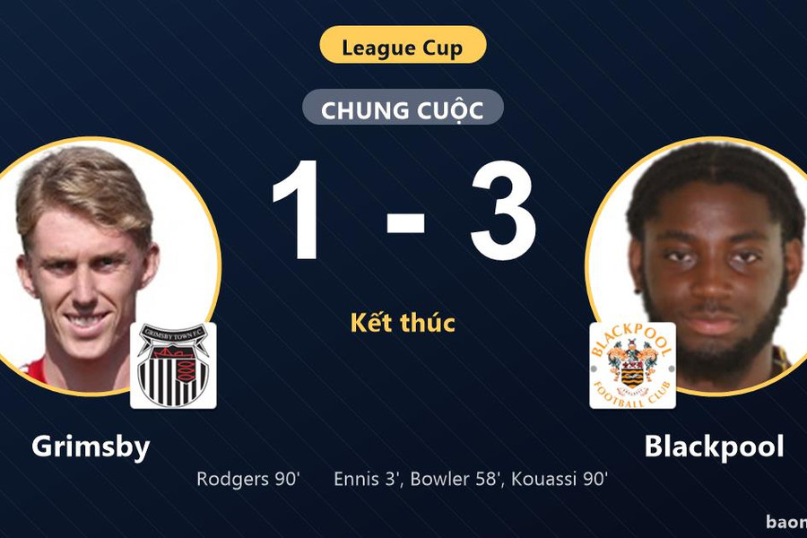 Hạ Grimsby 3-1, Blackpool giành vé đi tiếp, tiễn chủ nhà rời League Cup