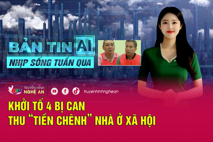 Bản tin AI-Nhịp sống tuần qua: Khởi tố 4 bị can thu “tiền chênh” nhà ở xã hội
